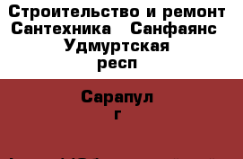 Строительство и ремонт Сантехника - Санфаянс. Удмуртская респ.,Сарапул г.